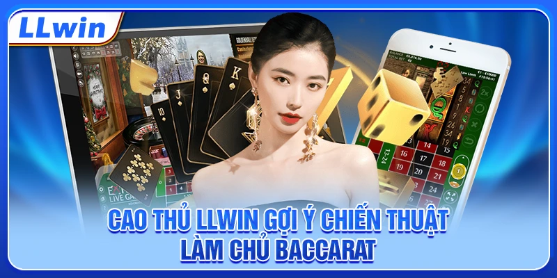 Cao thủ LLWIN gợi ý chiến thuật làm chủ baccarat Cao thủ LLWIN gợi ý chiến thuật làm chủ baccarat