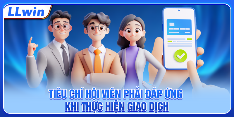 Tiêu chí hội viên phải đáp ứng khi thực hiện giao dịch Tiêu chí hội viên phải đáp ứng khi thực hiện giao dịch