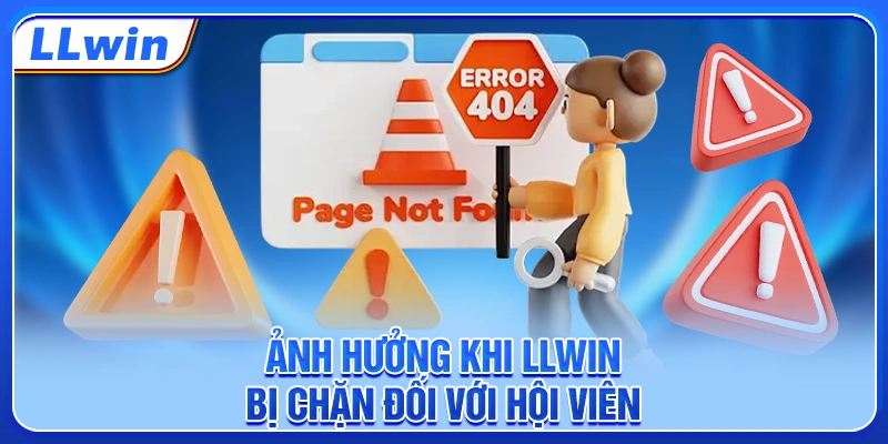Ảnh hưởng khi LLWIN bị chặn đối với hội viên Ảnh hưởng khi LLWIN bị chặn đối với hội viên