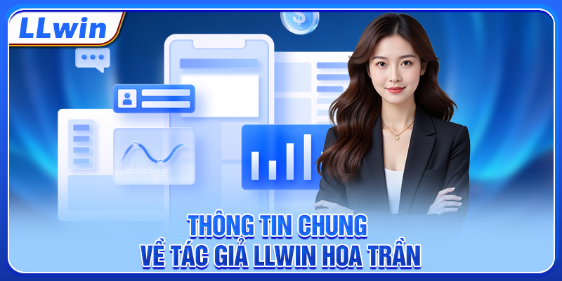Thông tin chung về tác giả LLWIN Hoa Trần Thông tin chung về tác giả LLWIN Hoa Trần